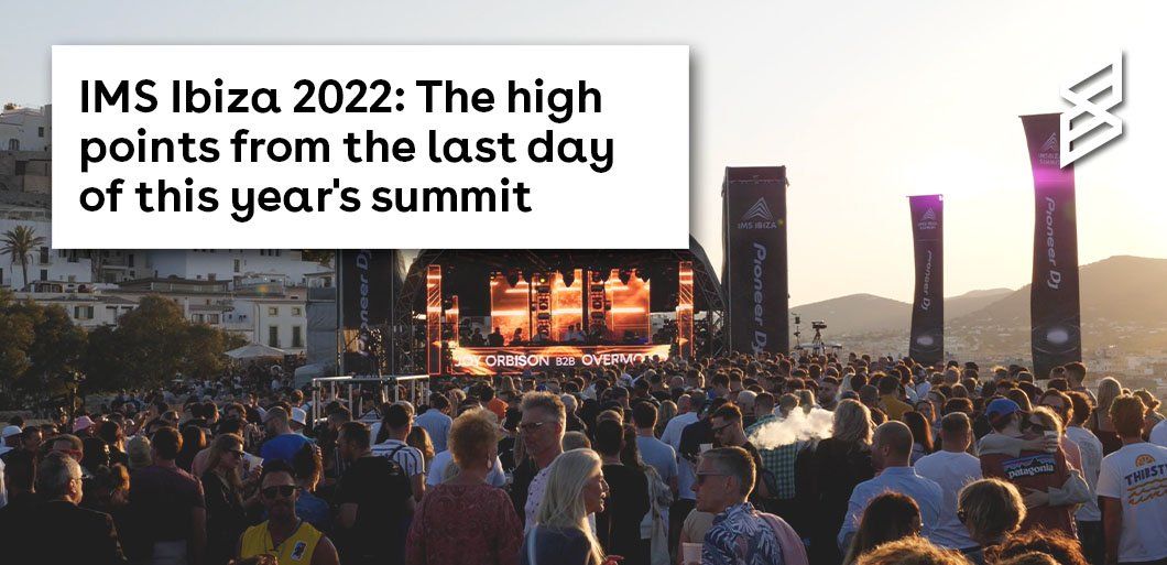 IMS Ibiza 2022: The high points from the last day of this year's summit