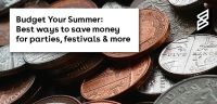Budget Your Summer: Best ways to save money for parties, festivals & more