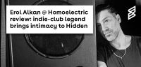 Erol Alkan @ Homoelectric review: indie-club legend brings intimacy to Hidden