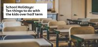 School Holidays: Ten things to do with the kids this half term