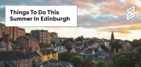 Things To Do This Summer In Edinburgh
