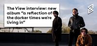 The View interview: new album “a reflection of the darker times we're living in”