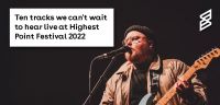 Ten tracks we can't wait to hear live at Highest Point Festival 2022