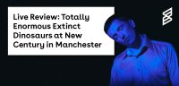 Live Review: Totally Enormous Extinct Dinosaurs at New Century in Manchester