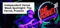 Independent Venue Week Spotlight: The Ferret, Preston