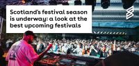 Scotland's festival season is underway: a look at the best upcoming festivals