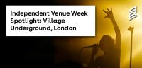 Independent Venue Week Spotlight: Village Underground