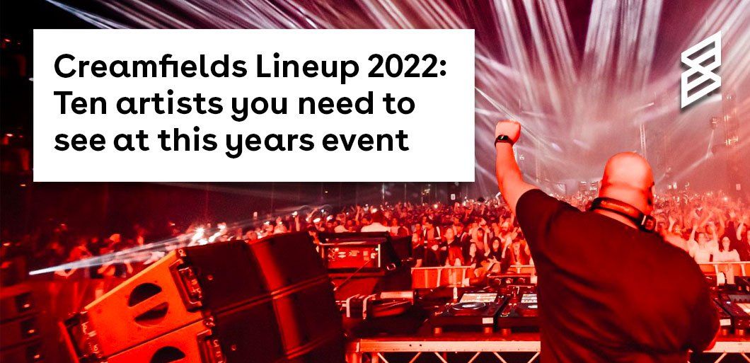 Creamfields Lineup 2022: Ten artists you need to see at this years event