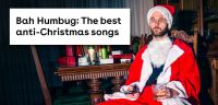 Bah Humbug: The best anti-Christmas songs