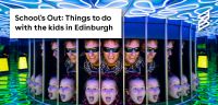 Schools Out: Things to do with the Kids in Edinburgh