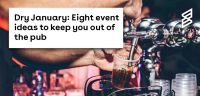 Dry January: Eight event ideas to keep you out of the pub