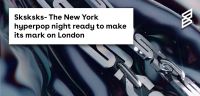 Sksksks- The New York hyperpop night ready to  make its mark on London