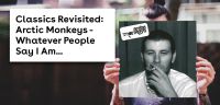 Classics Revisited: Arctic Monkeys- Whatever People Say I Am... 