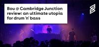 Bou @ Cambridge Junction review: an ultimate utopia for drum 'n' bass