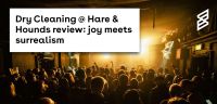 Dry Cleaning @ Hare & Hounds review: joy meets surrealism 